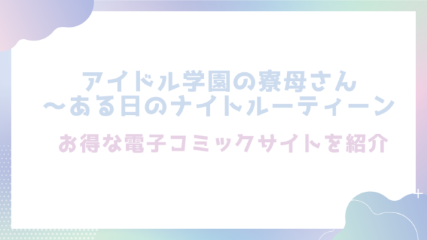 アイドル学園の寮母さん～ある日のナイトルーティーンを無料でrawやhitomiでエロ漫画が読めるのか調査！【YellowPost】